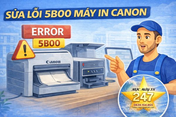 Sửa Lỗi 5B00 Máy In Canon — Góc Nhìn Thực Tế Từ Người Làm Nghề