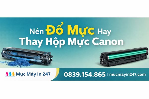 Nên Đổ Mực Hay Thay Hộp Mực Canon? Kinh Nghiệm Từ MựcMáyIn247